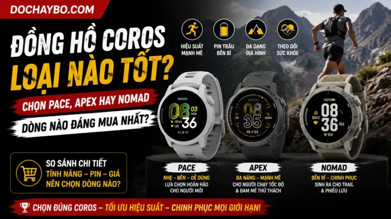 Đồng Hồ Coros Loại Nào Tốt? Chọn Pace, Apex Hay Nomad Dòng Nào Đáng Mua Nhất 2026